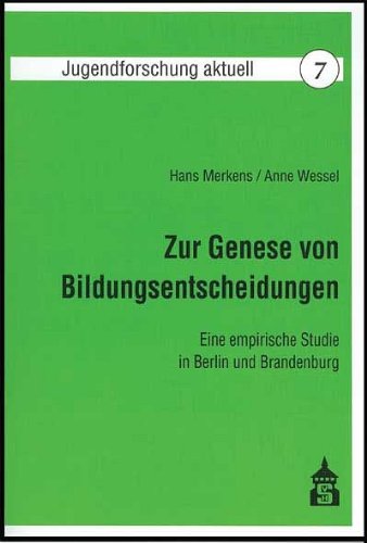 Zur Genese von Bildungsentscheidungen: Eine empirische Studie in Berlin und Brandenburg (Jugendforschung aktuell) Education & Training