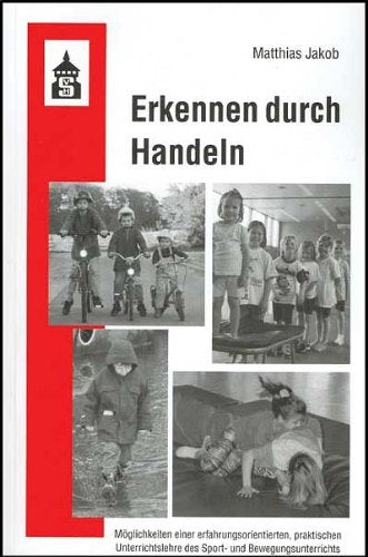 Erkennen durch Handeln: Möglichkeiten einer erfahrungsorientierten, praktischen Unterrrichtslehre des Sport- und Bewegungsunterrichts Politics & History