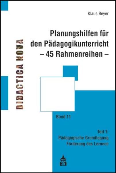 Planungshilfen für den Pädagogikunterricht - 45 Rahmenreihen -: Teil 1: Pädagogische Grundlegung Förderung des Lernens (Didactica Nova - Arbeiten zur Didaktik und Methodik des Pädagogikunterrichts) Education & Training