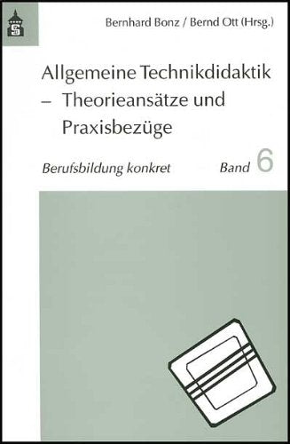 Allgemeine Technikdidaktik - Theorieansätze und Praxisbezüge (Berufsbildung konkret) Politics & History