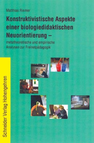 Konstruktivistische Aspekte einer biologiedidaktischen Neuorientierung: Metatheoretische und empirische Analysen zur Freinetpädagogik Education & Training