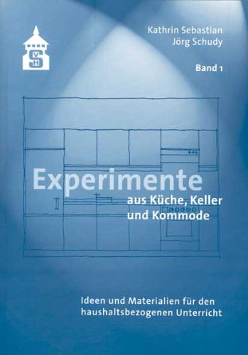 Experimente aus Küche, Keller und Kommode: Ideen und Materialien für den haushaltsbezogenen Unterricht - Band 1 Parents & Children