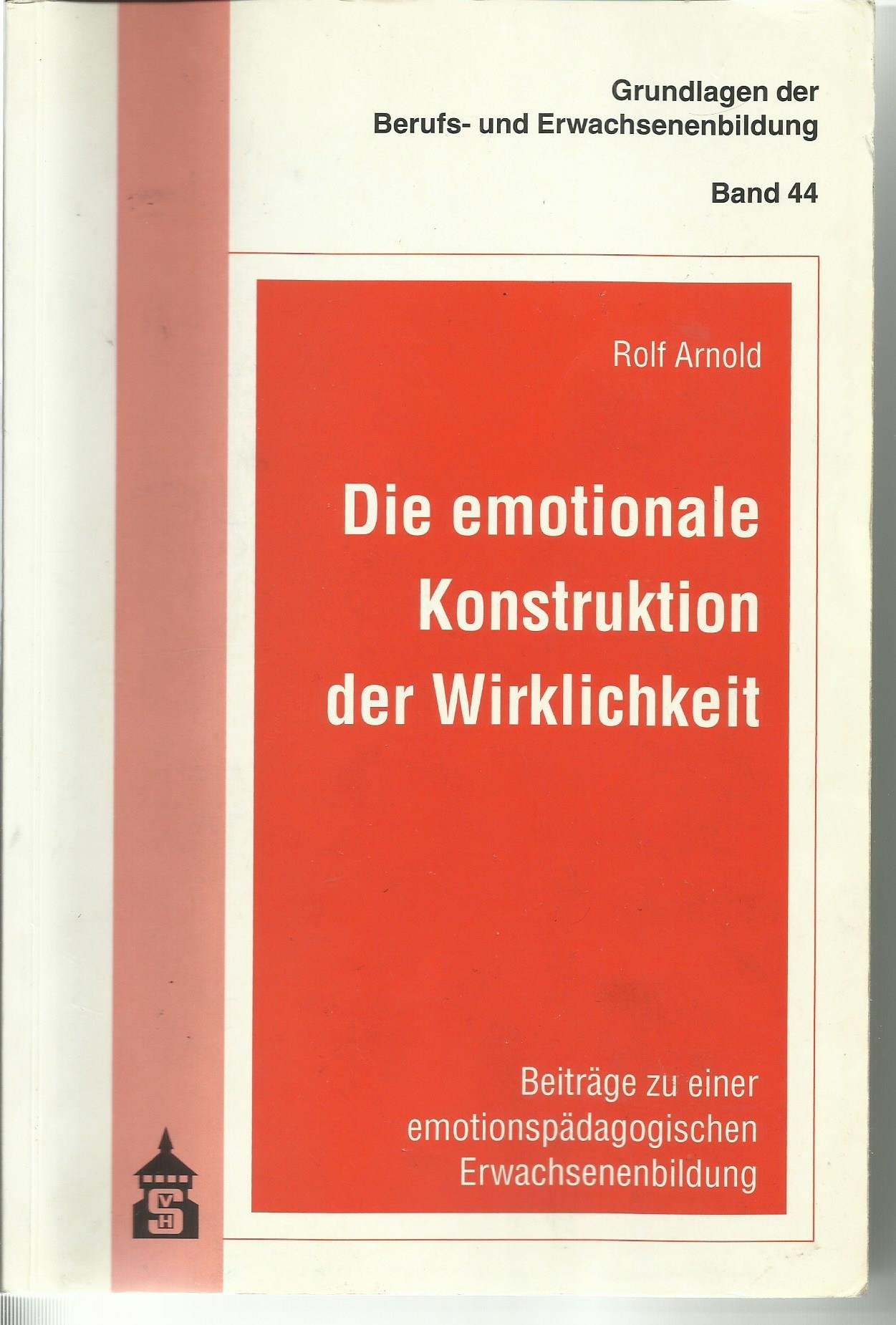 Die emotionale Konstruktion der Wirklichkeit: Beiträge zu einer emotionspädagogischen Erwachsenenbildung (Grundlagen der Berufs- und Erwachsenenbildung) Books