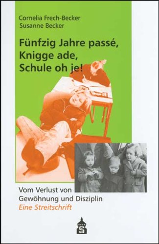 Fünfzig Jahre passé, Knigge ade, Schule oh je!: Vom Verlust von Gewöhnung und Disziplin. Eine Streitschrift Politics & History