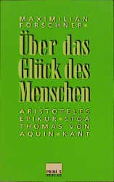 Über das Glück des Menschen: Aristoteles, Epikur, Stoa, Thomas von Aquin, Kant Philosophy