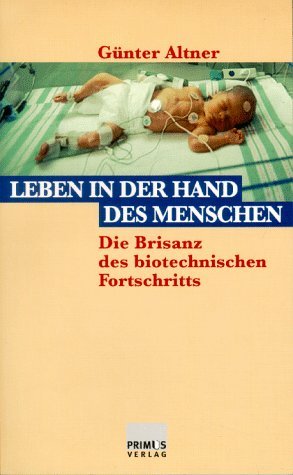 Leben in der Hand des Menschen: Die Brisanz des biotechnischen Fortschritts Business & Technology