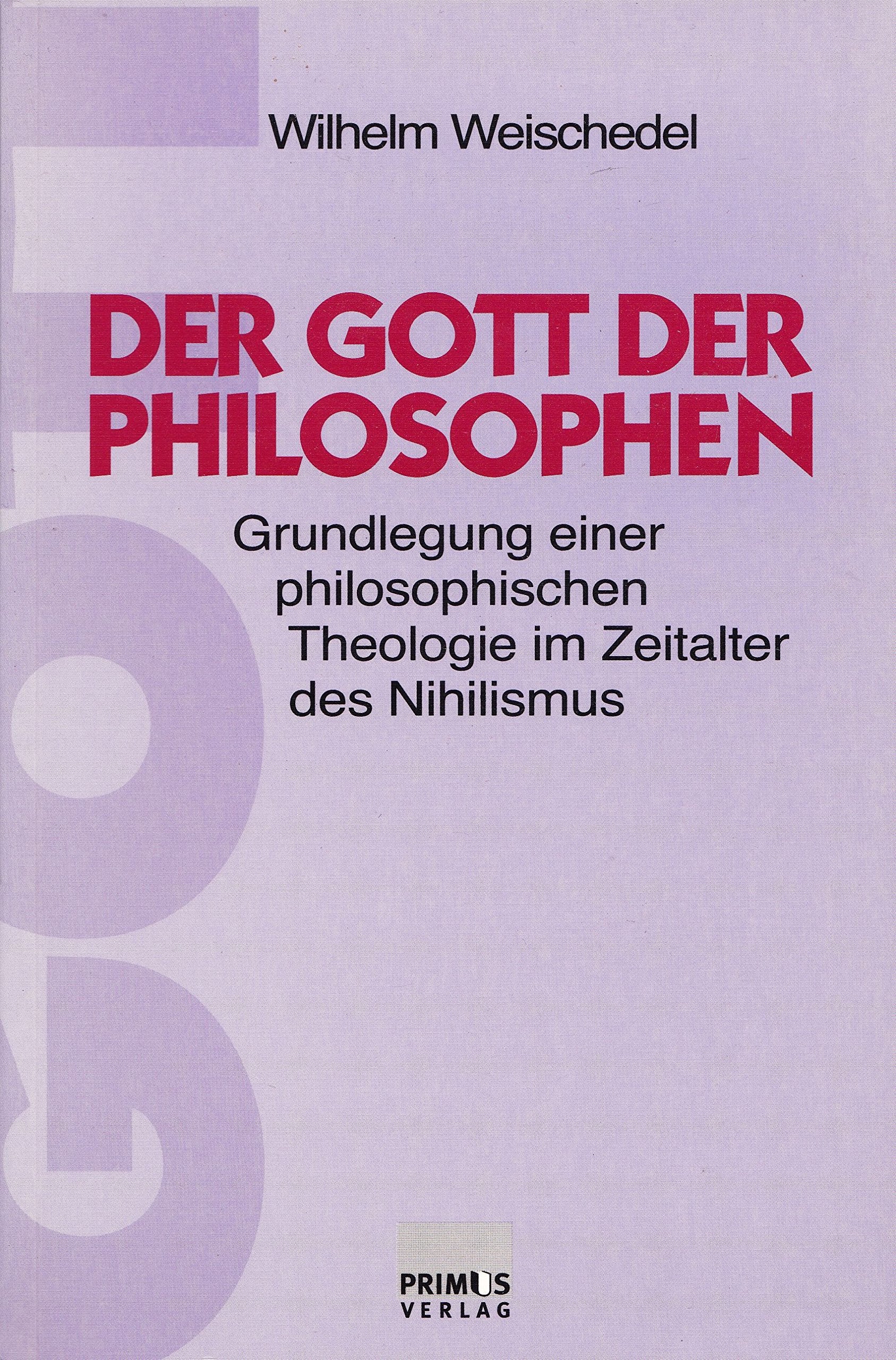 Der Gott der Philosophen: Grundlegung einer philosophischen Theologie im Zeitalter des Nihilismus. Band I: Wesen, Aufstieg und Verfall der ... /Band II: Abgrenzung und Grundlegung Philosophy