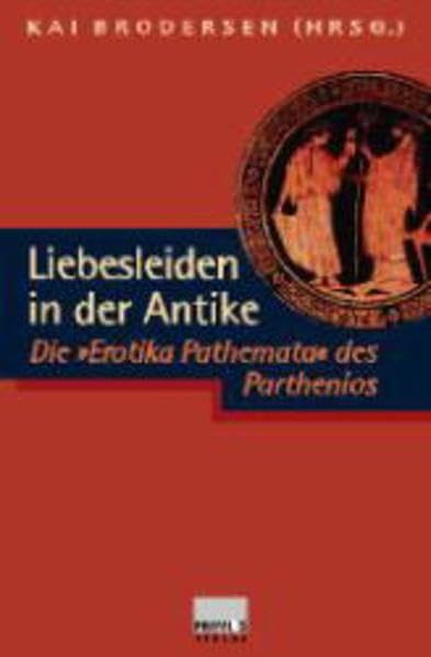Liebesleiden in der Antike: Die "Erotika Pathemata" des Parthenios. Mit 36 Vasenbildern aus dem Reiss-Museum Mannheim Politics & History