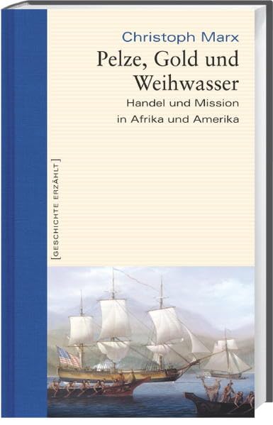 Pelze, Gold und Weihwasser. Handel und Mission in Afrika und Amerika. Geschichte erzählt: Bd 13 Politics & History