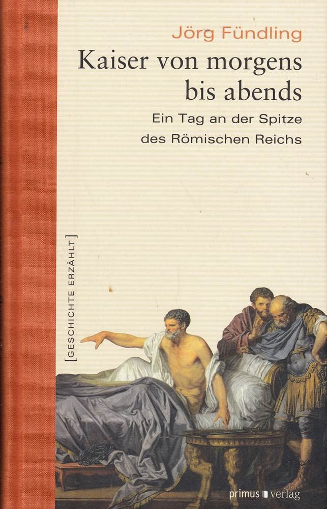 Kaiser von morgens bis abends: Ein Tag an der Spitze des Römischen Reiches Politics & History