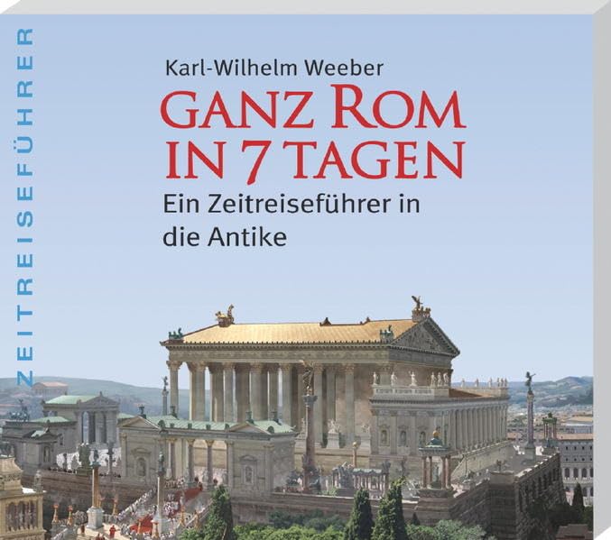 Ganz Rom in 7 Tagen: Ein Zeitreiseführer in die Antike Leisure, Home & Garden