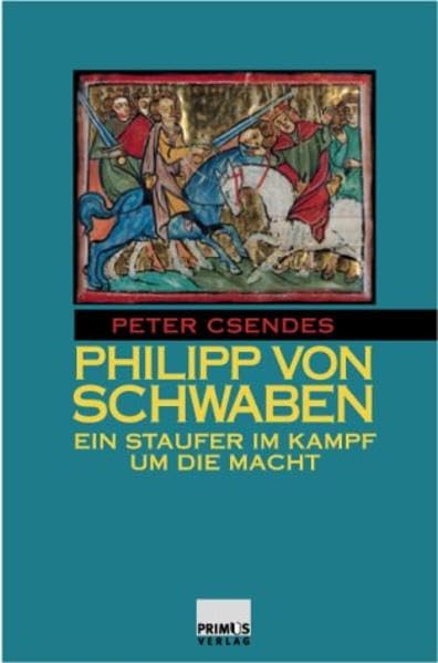 Philipp von Schwaben. Ein Staufer im Kampf um die Macht. Memories