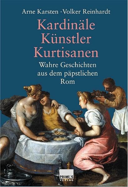 Kardinäle, Künstler, Kurtisanen: Wahre Geschichten aus dem päpstlichen Rom Politics & History