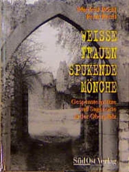 Weisse Frauen, Spukende Mönche: Gespensterplätze und Sagenorte in Der Oberpfalz Travel