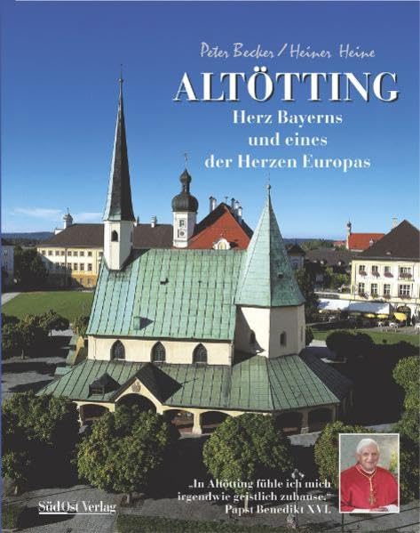 Altötting: Herz Bayerns und eines der Herzen Europas - mit eigenem Papstteil: Herz Bayerns und eines der Herzen Europas. Vorw. v. Herbert Riehl-Heyse Leisure, Home & Garden