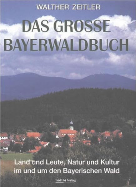 Das grosse Bayerwaldbuch: Land, Leute, Natur und Kultur im und um den Bayerischen Wald Leisure, Home & Garden