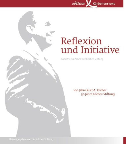 Reflexion und Initiative: Band VII: Zur Arbeit der Körber-Stiftung. 100 Jahre Kurt A. Körber - 50 Jahre Körber-Stiftung Law