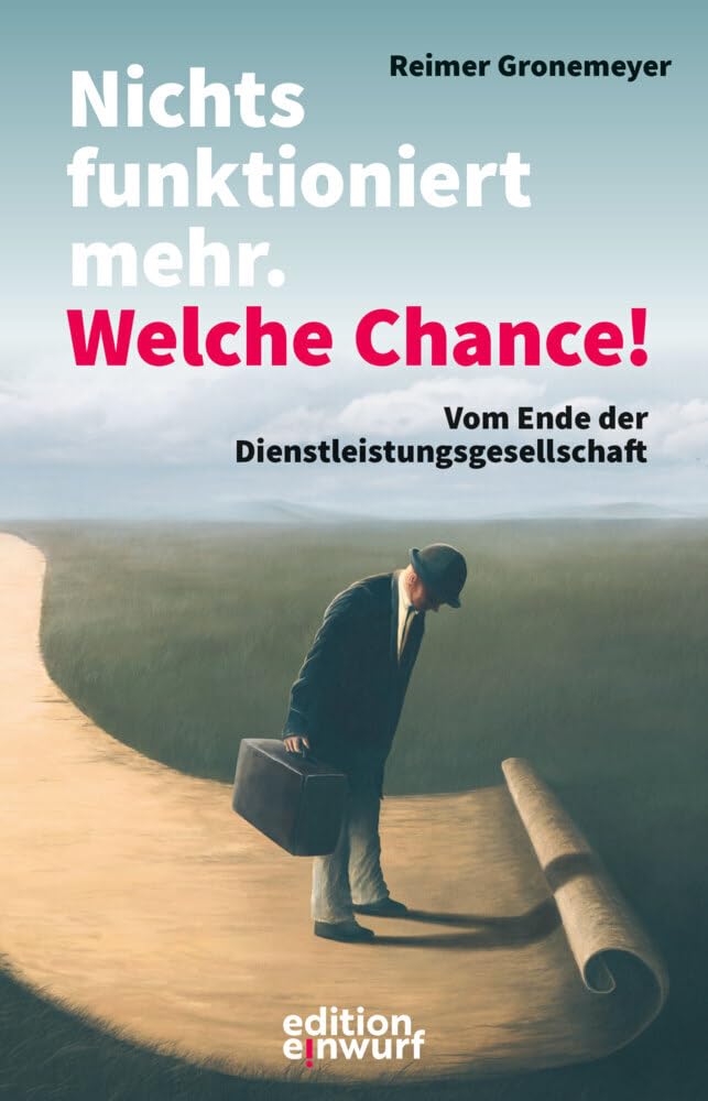 Nichts funktioniert mehr. Welche Chance!: Vom Ende der Dienstleistungsgesellschaft Books