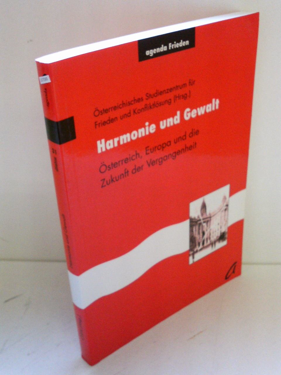 Harmonie und Gewalt: Österreich, Europa und die Zukunft der Vergangenheit. Hrsg. v. Österreichischen Studienzentrum für Frieden und Konfliktlösung Politics & History