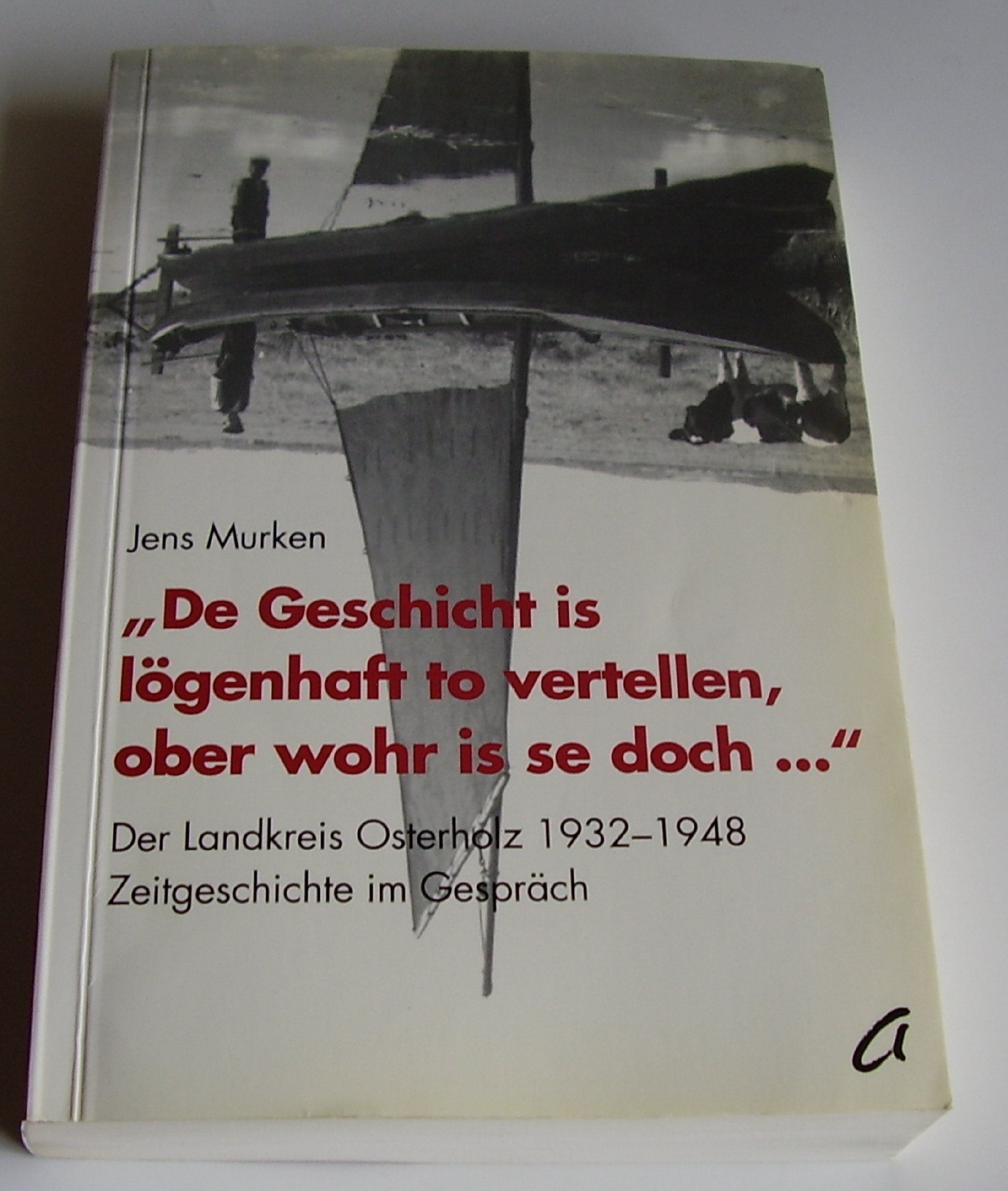 "De Geschicht is lögenhaft to vertellen, ober wohr is se doch...". Der Landkreis Osterholz 1932-1948. Zeitgeschichte im Gespräch Memories