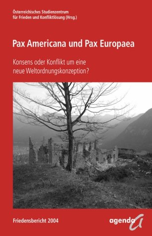 Pax Americana und Pax Europaea: Konsens oder Konflikt um eine neue Weltordnungskonzeption? Friedensbericht 2004 Politics & History