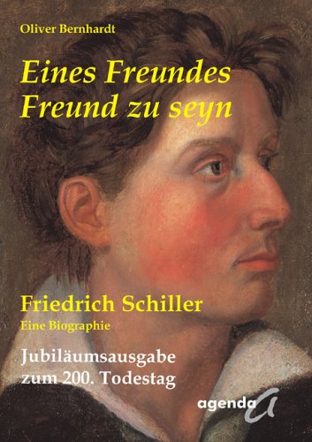 Eines Freundes Freund zu seyn: Friedrich Schiller /Eine Biographie /Jubiläumsausgabe zum 200. Todestag Art & Literature