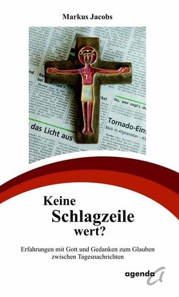 Keine Schlagzeile wert?: Erfahrungen mit Gott und Gedanken zum Glauben zwischen Tagesnachrichten Religion & Esotericism