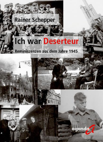 Ich war Deserteur: Reminiszenzen aus dem Jahre 1945 Memories