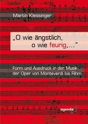 "O wie ängstlich, o wie feurig,...": Form und Ausdruck in der Musik der Oper von Monteverdi bis Rihm Arts & Music