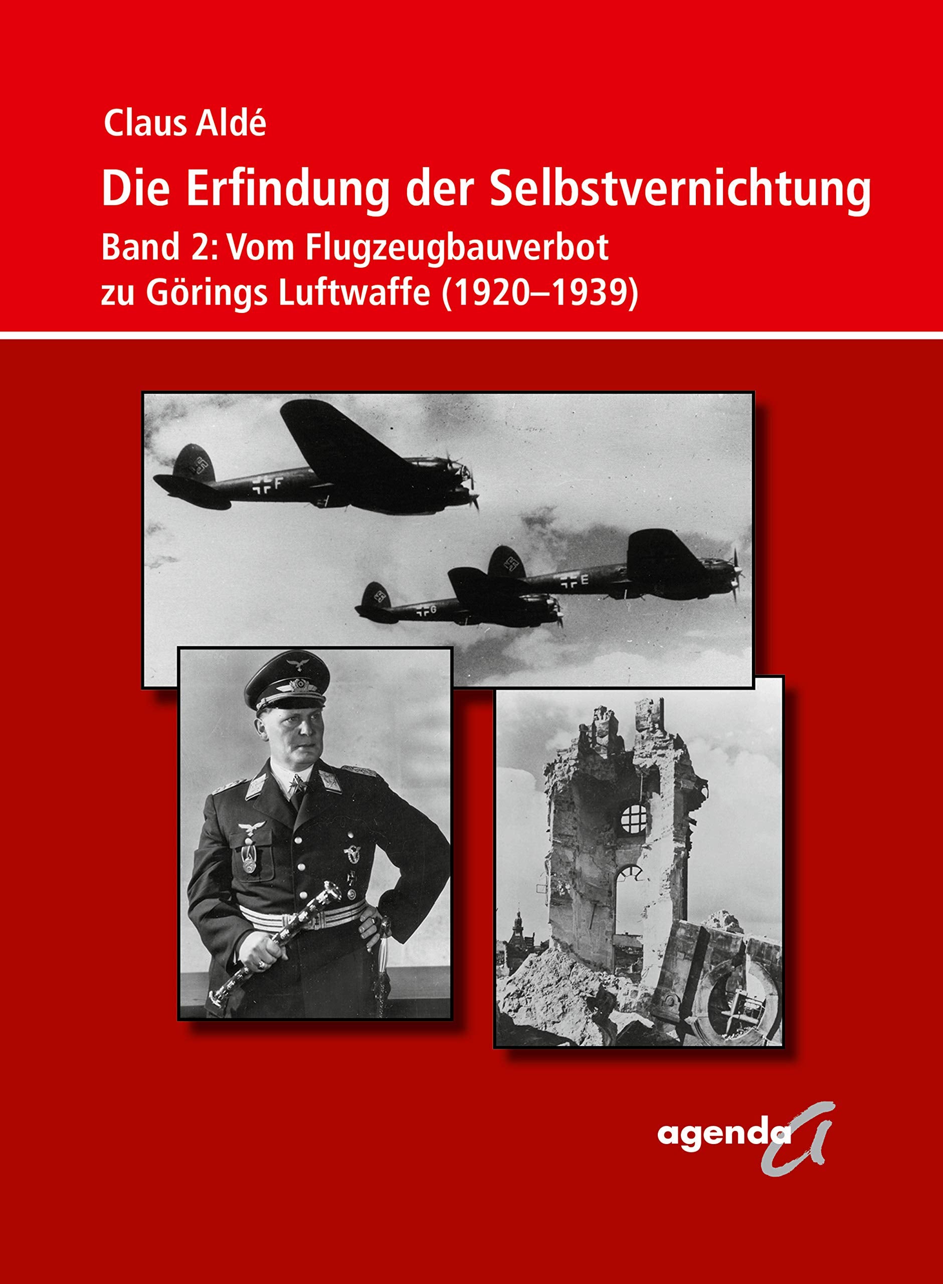 Die Erfindung der Selbstvernichtung: Band 2:Vom Flugzeugbauverbot zu Görings Luftwaffe(1920-1939) Politics & History