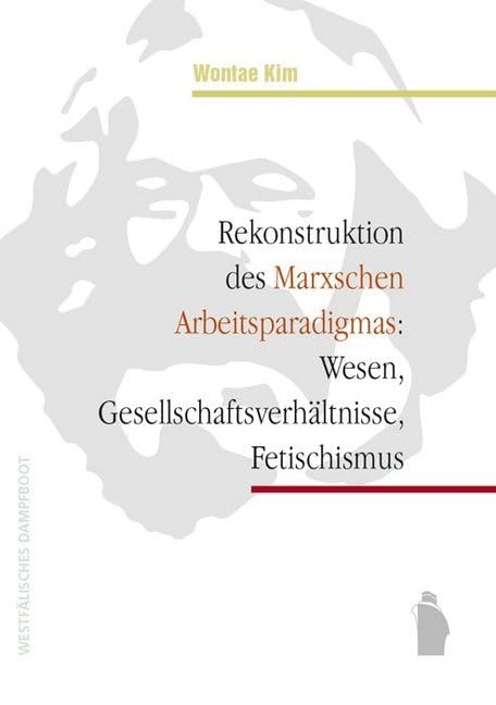 Rekonstruktion des Marxschen Arbeitsparadigmas: Wesen, Gesellschaftsverhältnisse, Fetischismus Law