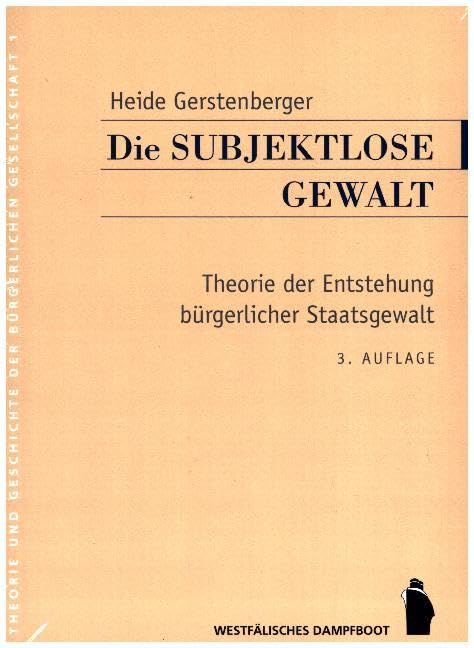 Die subjektlose Gewalt: Theorie der Entstehung bürgerlicher Staatsgewalt (Theorie und Geschichte der buergerlichen Gesellschaft): Theorie der Entstehung buergerlicher Staatsgewalt Law