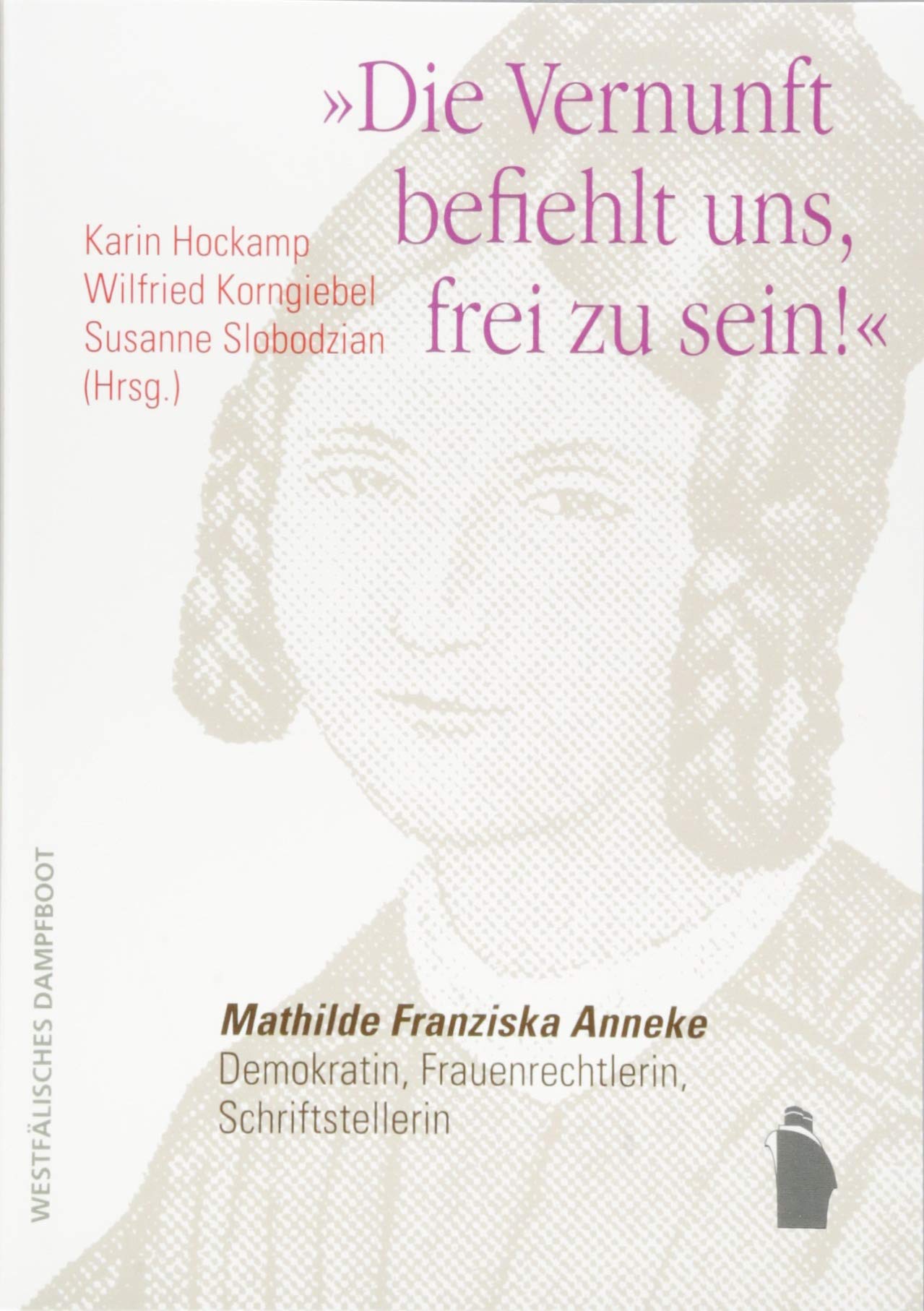 "Die Vernunft befiehlt uns, frei zu sein!": Mathilde Franziska Anneke (1817 - 1884) - Demokratin, Frauenrechtlerin, Schriftstellerin Books