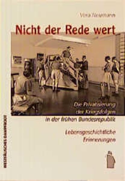 Nicht der Rede wert: Die Privatisierung der Kriegsfolgen in der frühen Bundesrepublik. Lebensgeschichtliche Erinnerungen: Die Privatisierung der ... Erinnerungen. Diss. Vorw. v. Lutz Niethammer German history