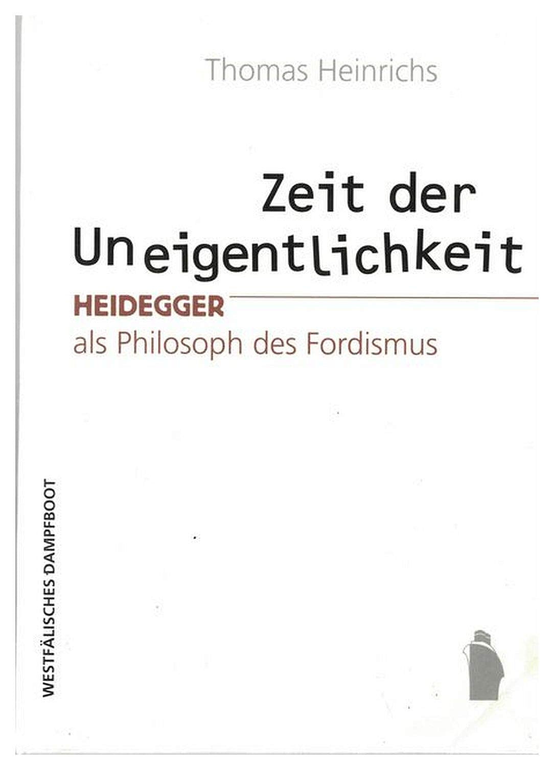 Zeit der Uneigentlichkeit: Heidegger als Philosoph des Fordismus Philosophy