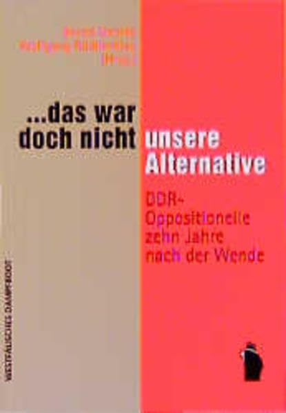 . . . das war doch nicht unsere Alternative. DDR-Oppositionelle zehn Jahre nach der Wende German history
