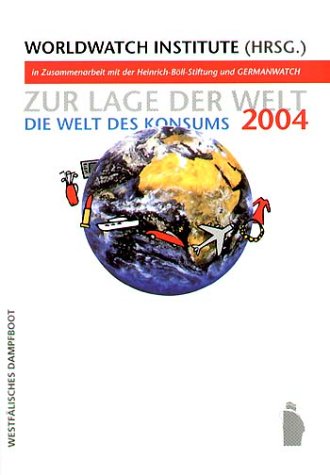 Zur Lage der Welt 2004: Die Welt des Konsums: Die Welt des Konsums. Hrsg. v. Worldwatch Institute in Zusammenarbeit mit der Heinrich-Böll-Stiftung und GERMANWATCH Natural Sciences