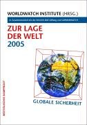 Zur Lage der Welt 2005 neu denken: Globale Sicherheit: Globale Sicherheit neu denken. Hrsg. v. Worldwatch Institute in Zusammenarbeit mit der ... Mit e. Vorw. v. Michail Gorbatschow Natural Sciences