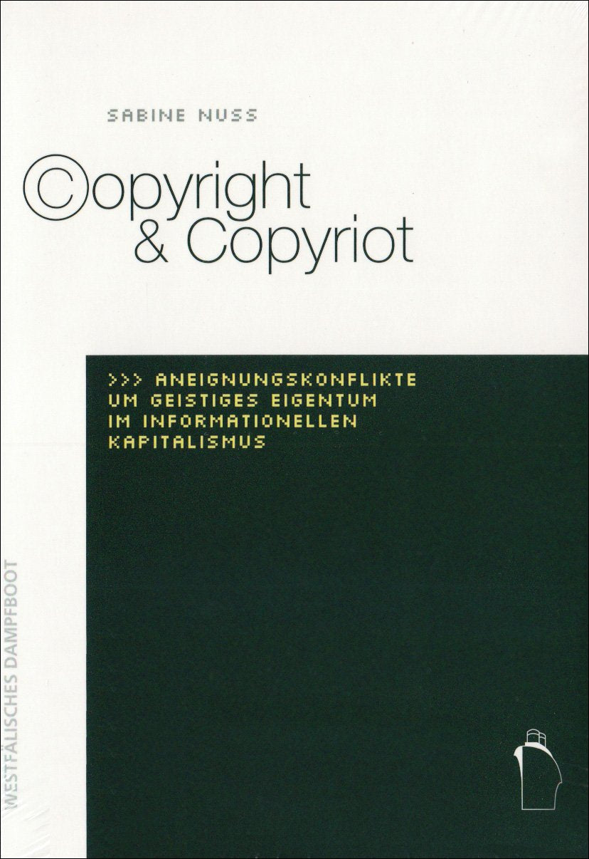 Copyright & Copyriot: Aneignungskonflikte um geistiges Eigentum im informationellen Kapitalismus. Diss. Law