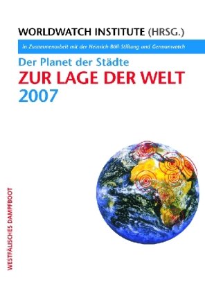 Zur Lage der Welt 2007: Der Planet der Städte: Der Planet der Städte. Hrsg. v. Worldwatch Institute in Zusammenarbeit mit der Heinrich-Böll-Stiftung ... Mit Vorw. v. Anna Tibaijuka u. Jaime Lernen Natural Sciences