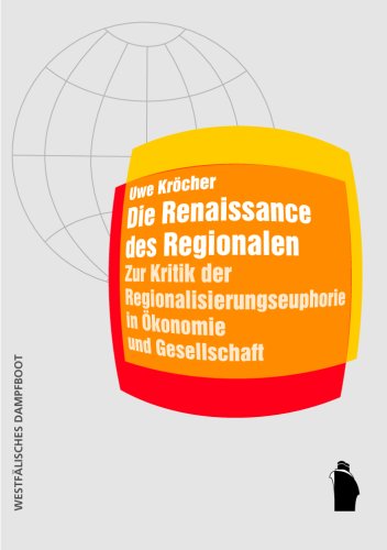 Die Renaissance des Regionalen: Zur Kritik der Regionalisierungseuphorie in Ökonomie und Gesellschaft: Zur Kritik der Regionalisierungseuphorie in ... Theorie und gesellschaftliche Praxis) Law