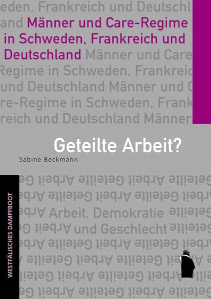 Geteilte Arbeit?: Männer und Care-Regime in Schweden, Frankreich und Deutschland (Arbeit - Demokratie - Geschlecht) Law