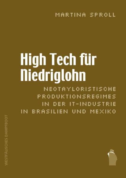 High Tech für Niedriglohn: Neotayloristische Produktionsregimes in der IT-Industrie in Brasilien und Mexiko Law
