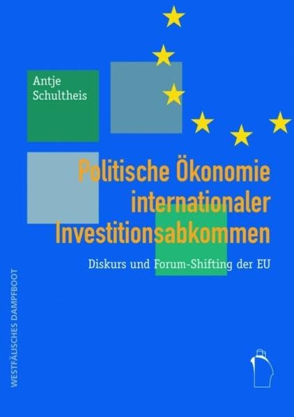 Politische Ökonomie internationaler Investitionsabkommen: Diskurs und Forum-Shifting der EU Law