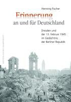'Erinnerung' an und für Deutschland: Dresden und der 13. Februar 1945 im Gedächtnis der Berliner Republik Politics & History