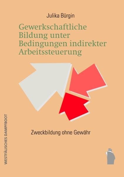 Gewerkschaftliche Bildung unter Bedingungen indirekter Arbeitssteuerung - Zweckbildung ohne Gewähr Law