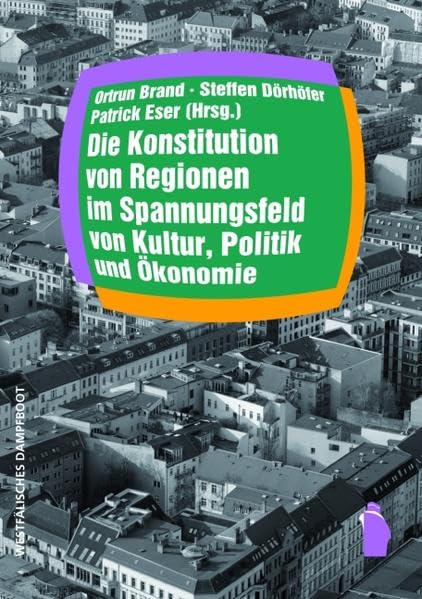 Die Konstitution von Regionen im Spannungsfeld von Kultur, Politik und Ökonomie book