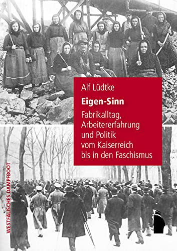 Eigen-Sinn: Fabrikalltag, Arbeitererfahrung und Politik vom Kaiserreich bis in den Faschismus: Fabrikalltag, Arbeiterefahrung und Politik vom Kaiserreich bis in den Faschismus Politics & History