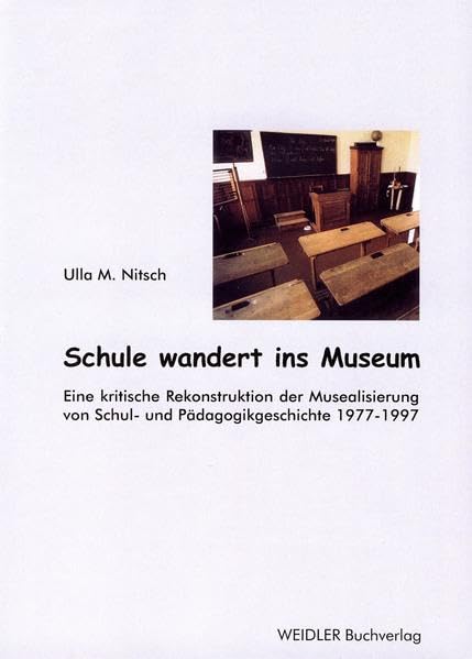 Schule wandert ins Museum: Eine kritische Rekonstruktion der Musealisierung von Schul- und Pädagogikgeschichte 1977-1997 Politics & History