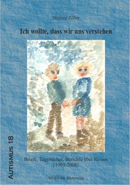 Ich wollte, dass wir uns verstehen: Briefe, Tagebücher, Berichte über Reisen (1993-2008) (Autismus) Essays & Short Stories